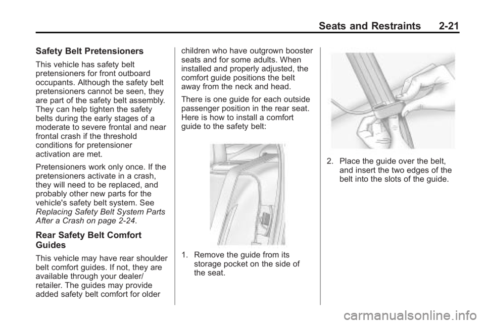 BUICK LACROSSE 2010 Service Manual Seats and Restraints 2-21
Safety Belt Pretensioners
This vehicle has safety belt
pretensioners for front outboard
occupants. Although the safety belt
pretensioners cannot be seen, they
are part of the BUICK LACROSSE 2010 Service Manual Seats and Restraints 2-21
Safety Belt Pretensioners
This vehicle has safety belt
pretensioners for front outboard
occupants. Although the safety belt
pretensioners cannot be seen, they
are part of the