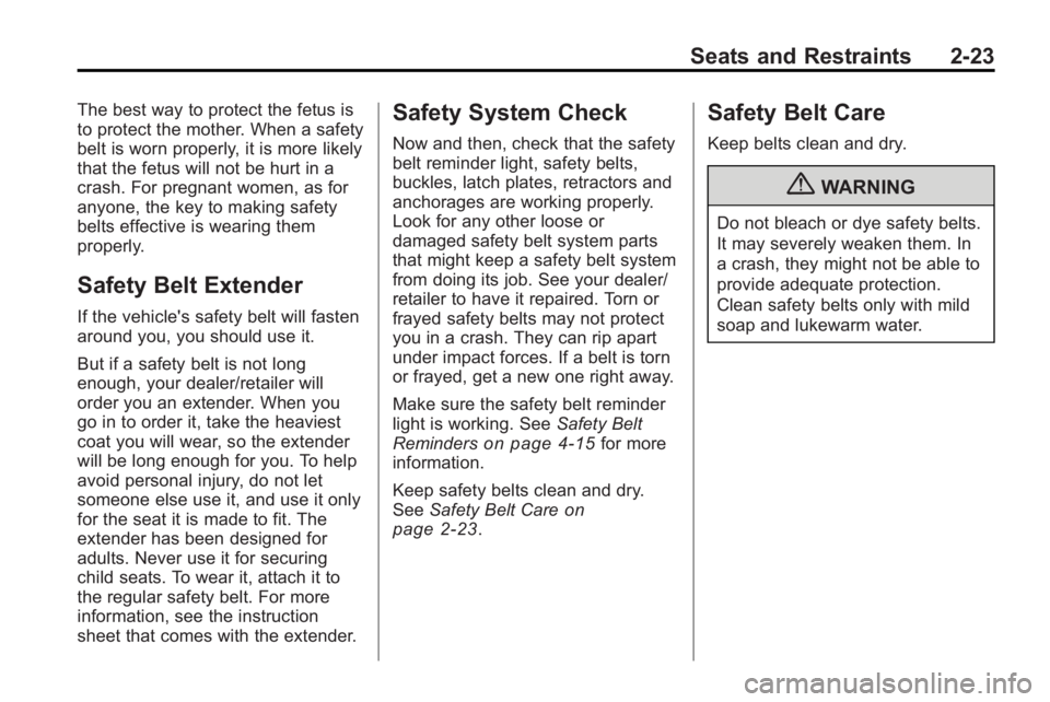 BUICK LACROSSE 2010 Service Manual Seats and Restraints 2-23
The best way to protect the fetus is
to protect the mother. When a safety
belt is worn properly, it is more likely
that the fetus will not be hurt in a
crash. For pregnant wo BUICK LACROSSE 2010 Service Manual Seats and Restraints 2-23
The best way to protect the fetus is
to protect the mother. When a safety
belt is worn properly, it is more likely
that the fetus will not be hurt in a
crash. For pregnant wo