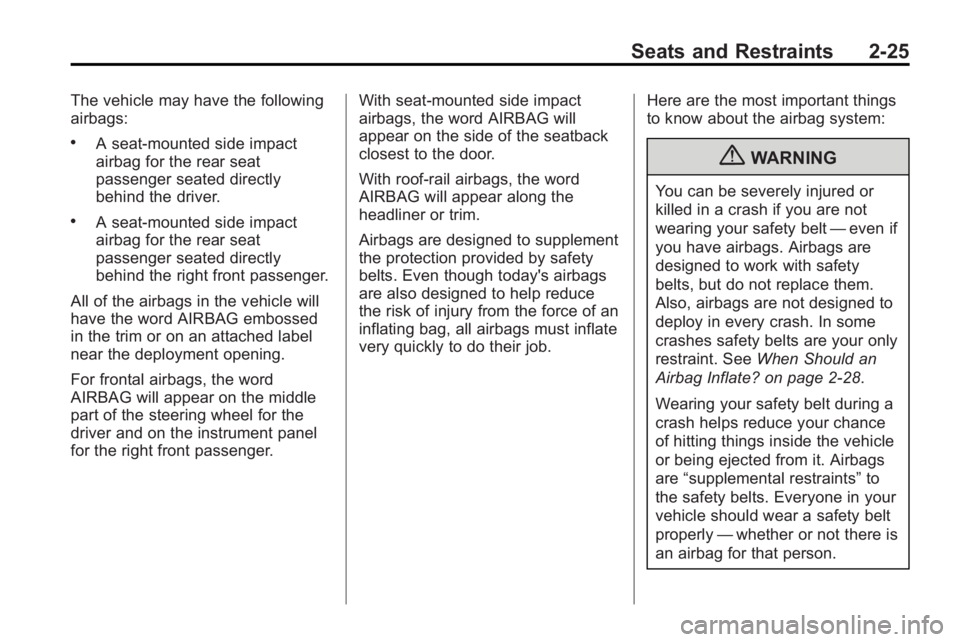 BUICK LACROSSE 2010  Owners Manual Seats and Restraints 2-25
The vehicle may have the following
airbags:
.A seat-mounted side impact
airbag for the rear seat
passenger seated directly
behind the driver.
.A seat-mounted side impact
airb