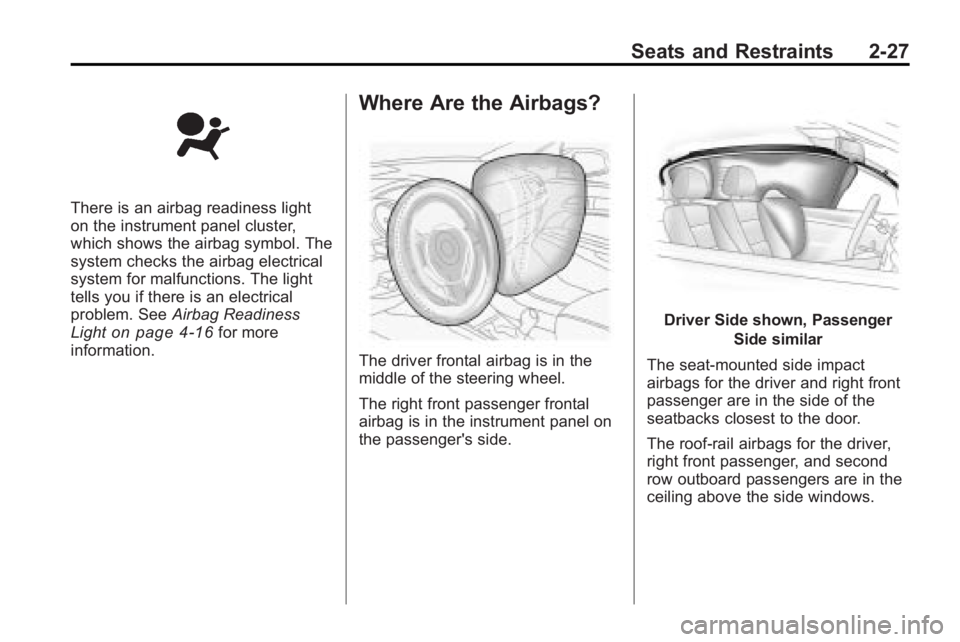 BUICK LACROSSE 2010  Owners Manual Seats and Restraints 2-27
There is an airbag readiness light
on the instrument panel cluster,
which shows the airbag symbol. The
system checks the airbag electrical
system for malfunctions. The light
