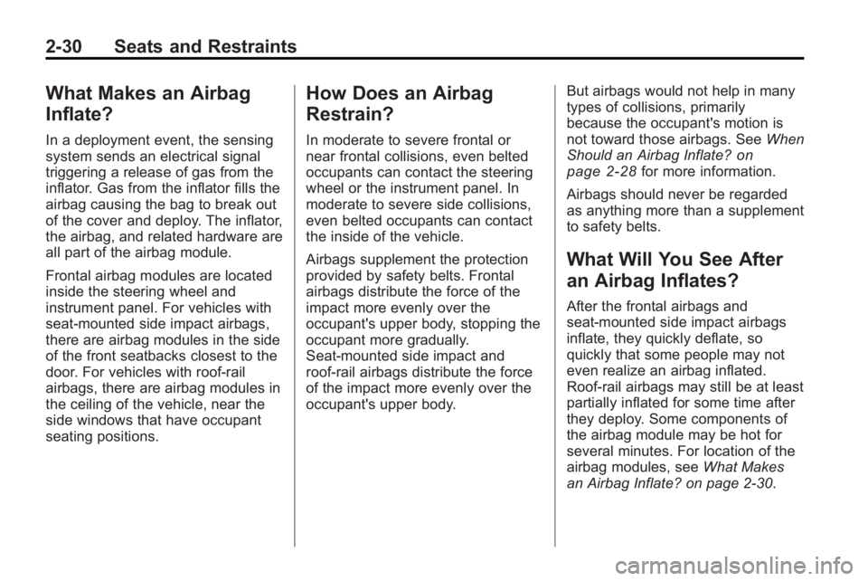 BUICK LACROSSE 2010  Owners Manual 2-30 Seats and Restraints
What Makes an Airbag
Inflate?
In a deployment event, the sensing
system sends an electrical signal
triggering a release of gas from the
inflator. Gas from the inflator fills 