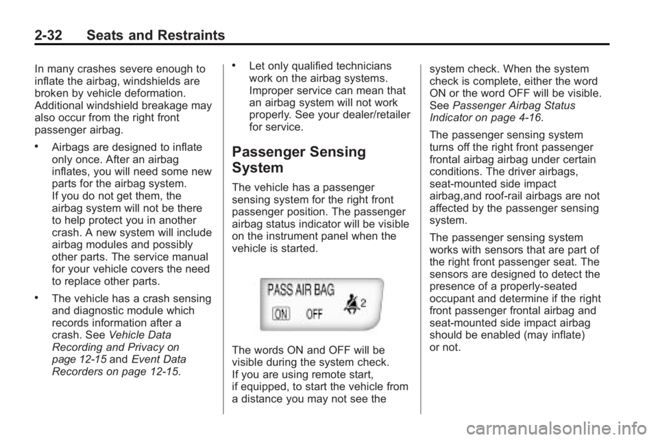 BUICK LACROSSE 2010  Owners Manual 2-32 Seats and Restraints
In many crashes severe enough to
inflate the airbag, windshields are
broken by vehicle deformation.
Additional windshield breakage may
also occur from the right front
passeng