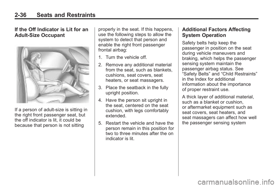 BUICK LACROSSE 2010 Repair Manual 2-36 Seats and Restraints
If the Off Indicator is Lit for an
Adult-Size Occupant
If a person of adult-size is sitting in
the right front passenger seat, but
the off indicator is lit, it could be
becau BUICK LACROSSE 2010 Repair Manual 2-36 Seats and Restraints
If the Off Indicator is Lit for an
Adult-Size Occupant
If a person of adult-size is sitting in
the right front passenger seat, but
the off indicator is lit, it could be
becau