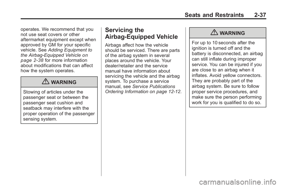 BUICK LACROSSE 2010  Owners Manual Seats and Restraints 2-37
operates. We recommend that you
not use seat covers or other
aftermarket equipment except when
approved by GM for your specific
vehicle. SeeAdding Equipment to
the Airbag-Equ