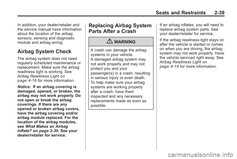 BUICK LACROSSE 2010  Owners Manual Seats and Restraints 2-39
In addition, your dealer/retailer and
the service manual have information
about the location of the airbag
sensors, sensing and diagnostic
module and airbag wiring.
Airbag Sy