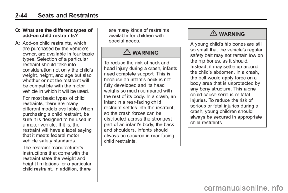 BUICK LACROSSE 2010 Repair Manual 2-44 Seats and Restraints
Q: What are the different types ofadd-on child restraints?
A: Add-on child restraints, which
are purchased by the vehicle's
owner, are available in four basic
types. Sele BUICK LACROSSE 2010 Repair Manual 2-44 Seats and Restraints
Q: What are the different types ofadd-on child restraints?
A: Add-on child restraints, which
are purchased by the vehicle's
owner, are available in four basic
types. Sele