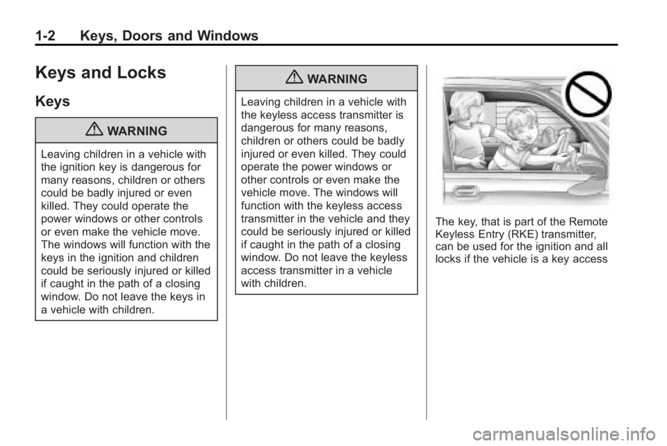 BUICK LACROSSE 2010  Owners Manual 1-2 Keys, Doors and Windows
Keys and Locks
Keys
{WARNING
Leaving children in a vehicle with
the ignition key is dangerous for
many reasons, children or others
could be badly injured or even
killed. Th