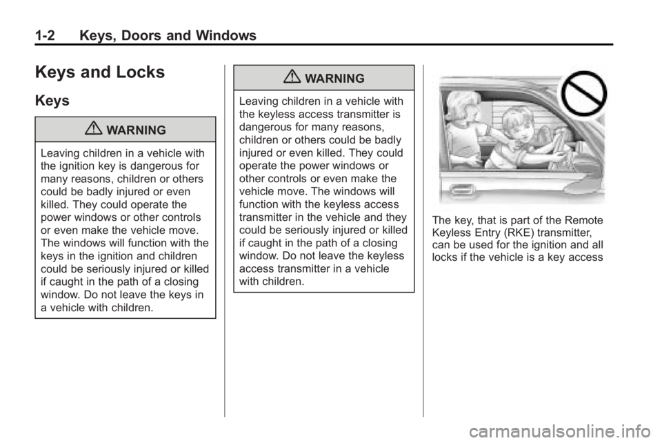 BUICK LACROSSE 2010 Owners Manual 1-2 Keys, Doors and Windows
Keys and Locks
Keys
{WARNING
Leaving children in a vehicle with
the ignition key is dangerous for
many reasons, children or others
could be badly injured or even
killed. Th BUICK LACROSSE 2010 Owners Manual 1-2 Keys, Doors and Windows
Keys and Locks
Keys
{WARNING
Leaving children in a vehicle with
the ignition key is dangerous for
many reasons, children or others
could be badly injured or even
killed. Th