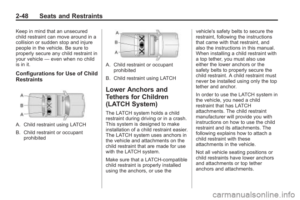 BUICK LACROSSE 2010 Manual PDF 2-48 Seats and Restraints
Keep in mind that an unsecured
child restraint can move around in a
collision or sudden stop and injure
people in the vehicle. Be sure to
properly secure any child restraint BUICK LACROSSE 2010 Manual PDF 2-48 Seats and Restraints
Keep in mind that an unsecured
child restraint can move around in a
collision or sudden stop and injure
people in the vehicle. Be sure to
properly secure any child restraint