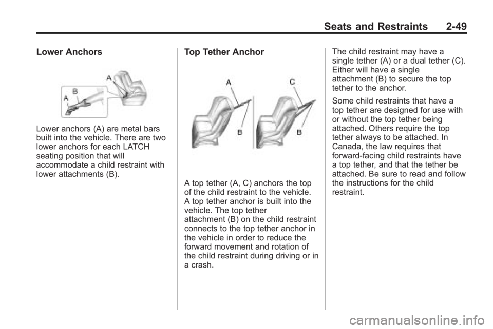 BUICK LACROSSE 2010 Manual PDF Seats and Restraints 2-49
Lower Anchors
Lower anchors (A) are metal bars
built into the vehicle. There are two
lower anchors for each LATCH
seating position that will
accommodate a child restraint wit BUICK LACROSSE 2010 Manual PDF Seats and Restraints 2-49
Lower Anchors
Lower anchors (A) are metal bars
built into the vehicle. There are two
lower anchors for each LATCH
seating position that will
accommodate a child restraint wit
