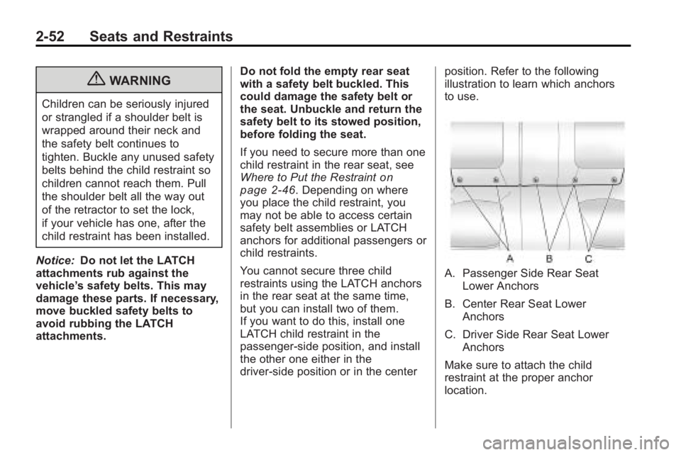 BUICK LACROSSE 2010 Manual PDF 2-52 Seats and Restraints
{WARNING
Children can be seriously injured
or strangled if a shoulder belt is
wrapped around their neck and
the safety belt continues to
tighten. Buckle any unused safety
bel BUICK LACROSSE 2010 Manual PDF 2-52 Seats and Restraints
{WARNING
Children can be seriously injured
or strangled if a shoulder belt is
wrapped around their neck and
the safety belt continues to
tighten. Buckle any unused safety
bel