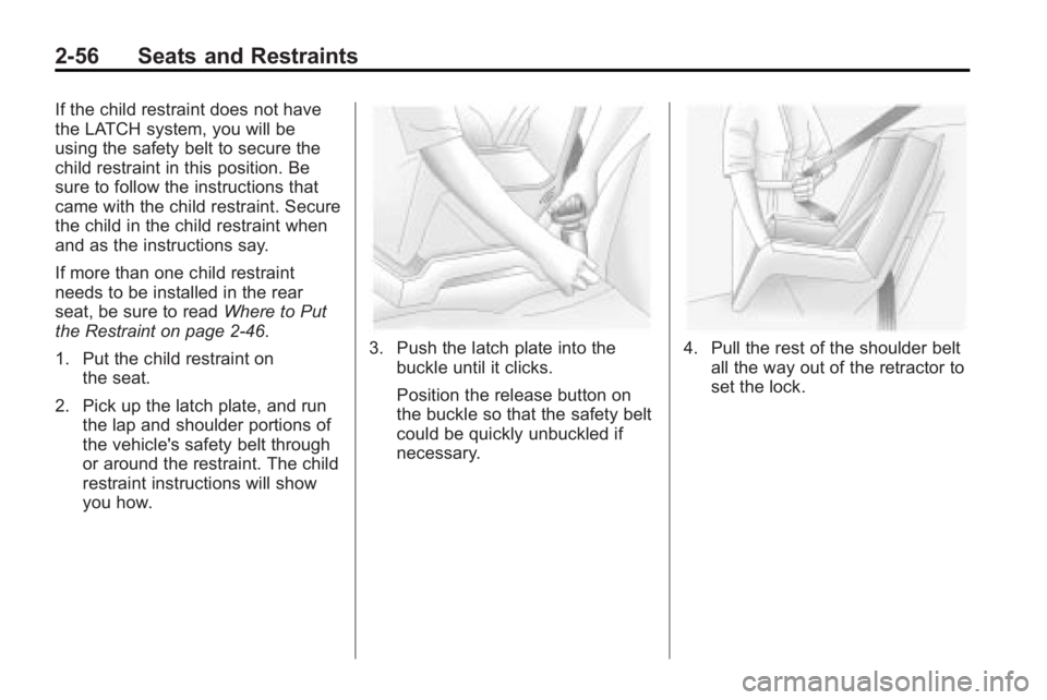 BUICK LACROSSE 2010 Manual Online 2-56 Seats and Restraints
If the child restraint does not have
the LATCH system, you will be
using the safety belt to secure the
child restraint in this position. Be
sure to follow the instructions th BUICK LACROSSE 2010 Manual Online 2-56 Seats and Restraints
If the child restraint does not have
the LATCH system, you will be
using the safety belt to secure the
child restraint in this position. Be
sure to follow the instructions th