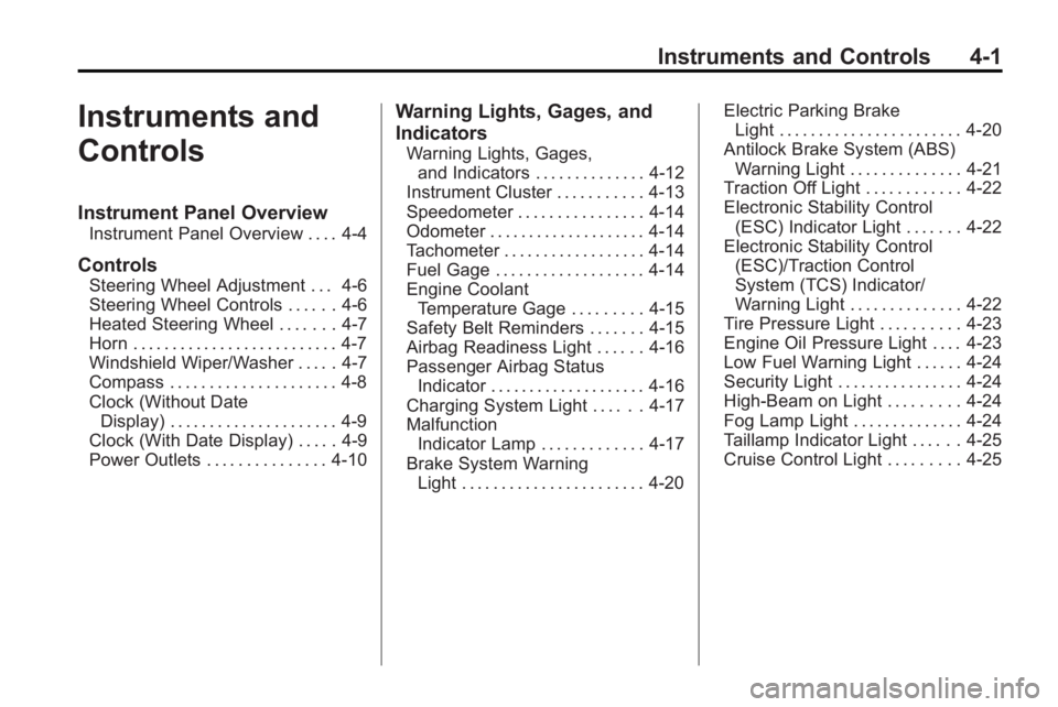 BUICK LACROSSE 2010  Owners Manual Instruments and Controls 4-1
Instruments and
Controls
Instrument Panel Overview
Instrument Panel Overview . . . . 4-4
Controls
Steering Wheel Adjustment . . . 4-6
Steering Wheel Controls . . . . . . 4
