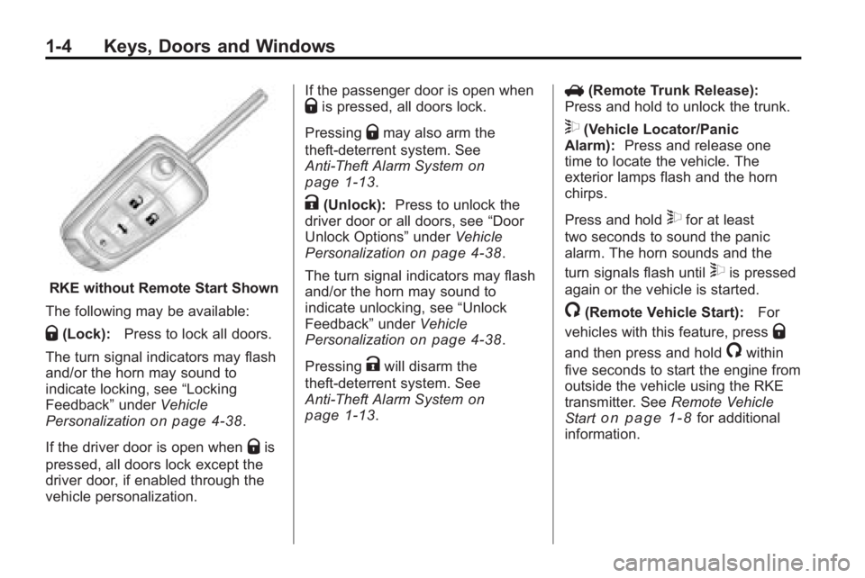 BUICK LACROSSE 2010 Owners Manual 1-4 Keys, Doors and Windows
RKE without Remote Start Shown
The following may be available:
Q(Lock): Press to lock all doors.
The turn signal indicators may flash
and/or the horn may sound to
indicate BUICK LACROSSE 2010 Owners Manual 1-4 Keys, Doors and Windows
RKE without Remote Start Shown
The following may be available:
Q(Lock): Press to lock all doors.
The turn signal indicators may flash
and/or the horn may sound to
indicate