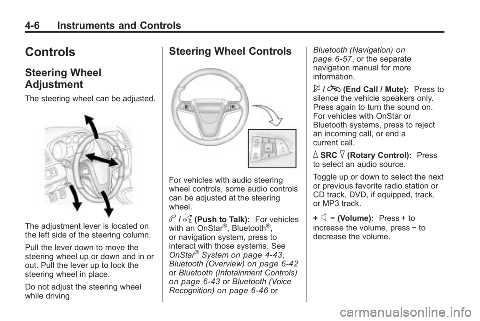 BUICK LACROSSE 2010 Owners Manual 4-6 Instruments and Controls
Controls
Steering Wheel
Adjustment
The steering wheel can be adjusted.
The adjustment lever is located on
the left side of the steering column.
Pull the lever down to move