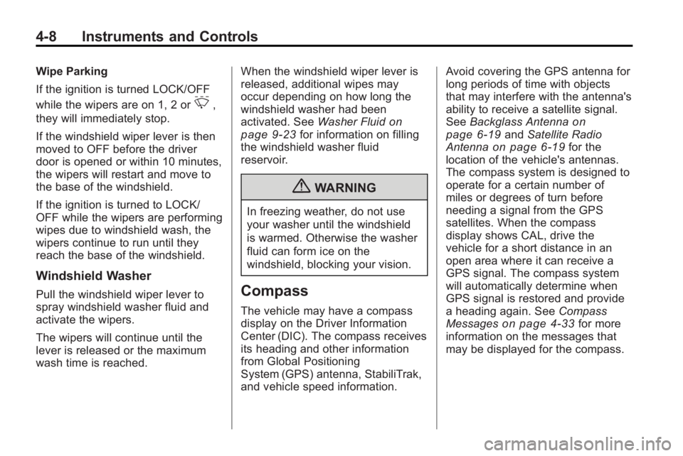 BUICK LACROSSE 2010  Owners Manual 4-8 Instruments and Controls
Wipe Parking
If the ignition is turned LOCK/OFF
while the wipers are on 1, 2 or
&,
they will immediately stop.
If the windshield wiper lever is then
moved to OFF before th