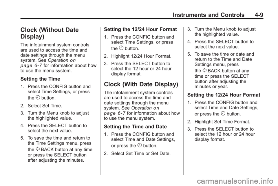 BUICK LACROSSE 2010 Owners Manual Instruments and Controls 4-9
Clock (Without Date
Display)
The infotainment system controls
are used to access the time and
date settings through the menu
system. SeeOperation
on
page 6‑7for informat