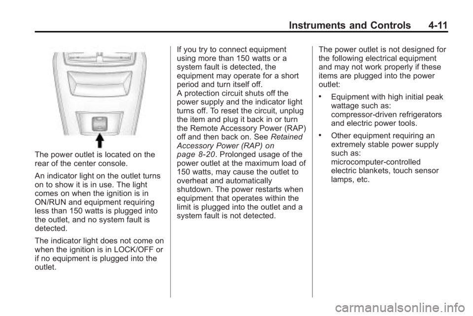 BUICK LACROSSE 2010 Owners Manual Instruments and Controls 4-11
The power outlet is located on the
rear of the center console.
An indicator light on the outlet turns
on to show it is in use. The light
comes on when the ignition is in
