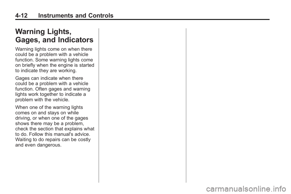 BUICK LACROSSE 2010  Owners Manual 4-12 Instruments and Controls
Warning Lights,
Gages, and Indicators
Warning lights come on when there
could be a problem with a vehicle
function. Some warning lights come
on briefly when the engine is