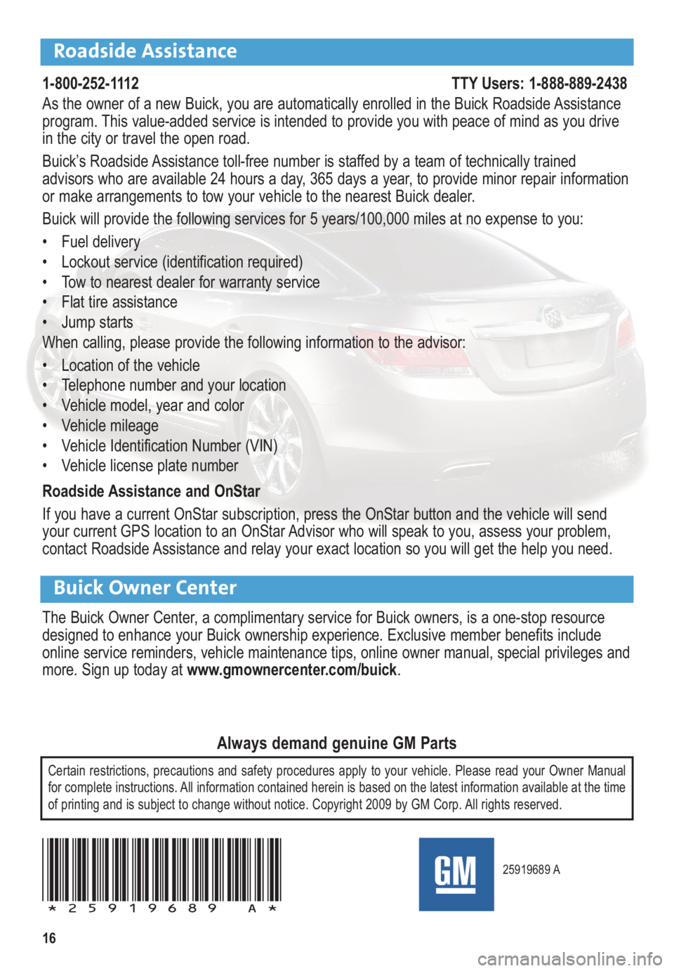 BUICK LACROSSE 2010  Get To Know Guide 16
Roadside Assistance
1-800-252-1112                                                                          TTY Users: 1-888-889-2438
As the owner of a new Buick, you are automatically enrolled in 