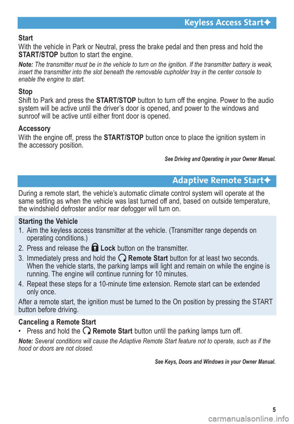 BUICK LACROSSE 2010  Get To Know Guide 5
Keyless Access StartF 
Start 
With the vehicle in Park or Neutral, press the brake pedal and then press and hold the
START/STOPbutton to start the engine. 
Note: The transmitter must be in the vehic