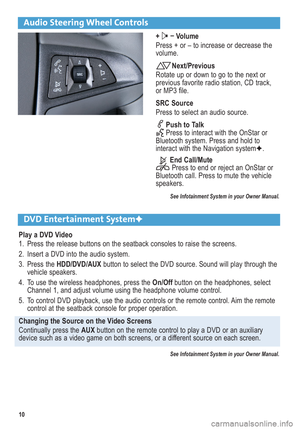 BUICK LACROSSE 2010  Get To Know Guide 10
Audio Steering Wheel Controls
+ –
Volume
Press + or – to increase or decrease the
 volume.
Next/Previous
Rotate up or down to go to the next or
 previous favorite radio station, CD track,
or MP