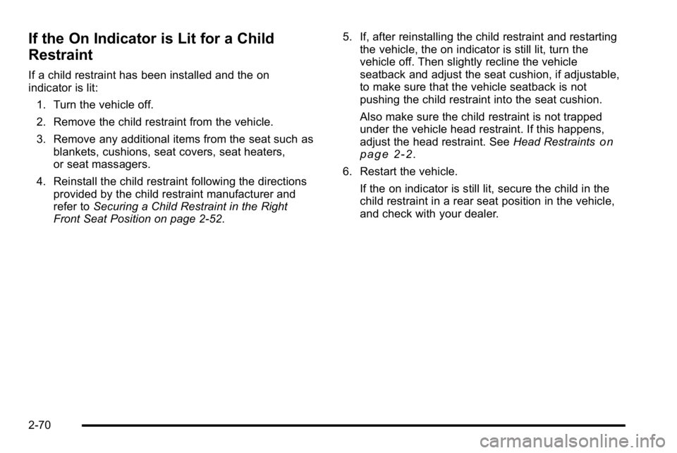 BUICK LUCERNE 2010  Owners Manual If the On Indicator is Lit for a Child
Restraint
If a child restraint has been installed and the on
indicator is lit:1. Turn the vehicle off.
2. Remove the child restraint from the vehicle.
3. Remove 
