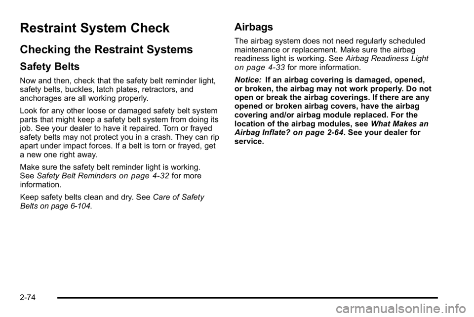 BUICK LUCERNE 2010  Owners Manual Restraint System Check
Checking the Restraint Systems
Safety Belts
Now and then, check that the safety belt reminder light,
safety belts, buckles, latch plates, retractors, and
anchorages are all work