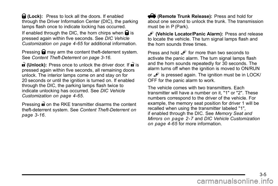 BUICK LUCERNE 2010  Owners Manual Q(Lock):Press to lock all the doors. If enabled
through the Driver Information Center (DIC), the parking
lamps flash once to indicate locking has occurred.
If enabled through the DIC, the horn chirps 