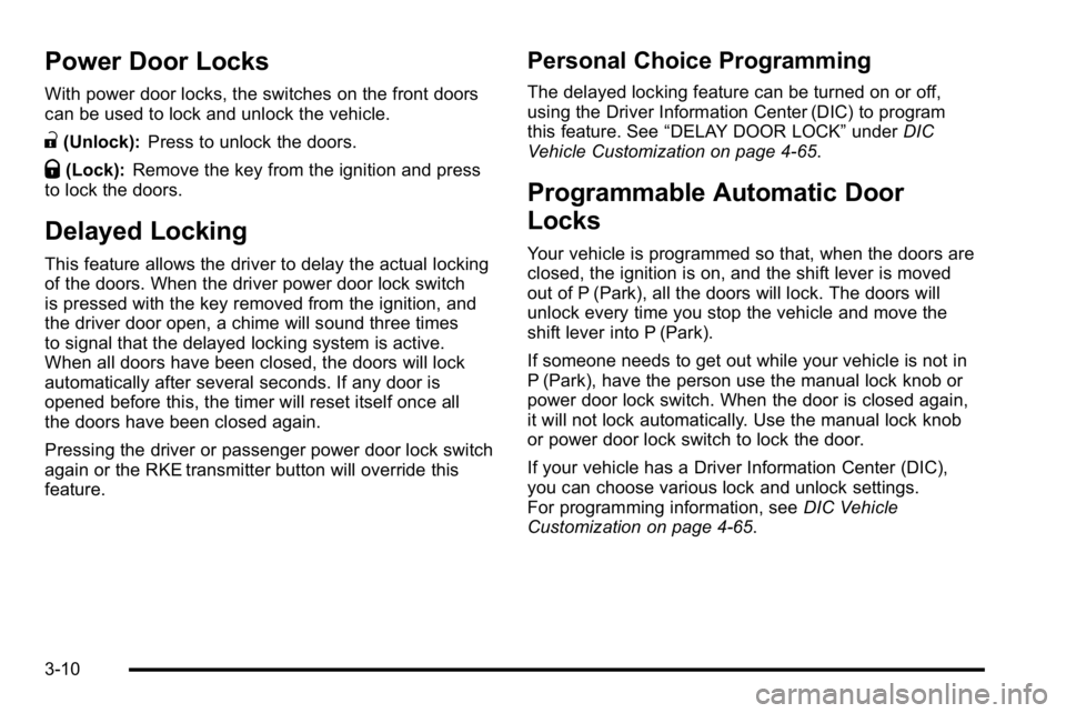 BUICK LUCERNE 2010  Owners Manual Power Door Locks
With power door locks, the switches on the front doors
can be used to lock and unlock the vehicle.
"(Unlock):Press to unlock the doors.
Q(Lock):Remove the key from the ignition an