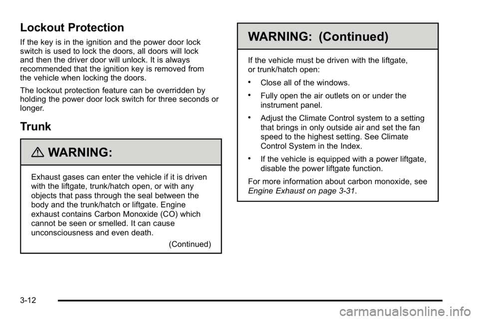 BUICK LUCERNE 2010  Owners Manual Lockout Protection
If the key is in the ignition and the power door lock
switch is used to lock the doors, all doors will lock
and then the driver door will unlock. It is always
recommended that the i