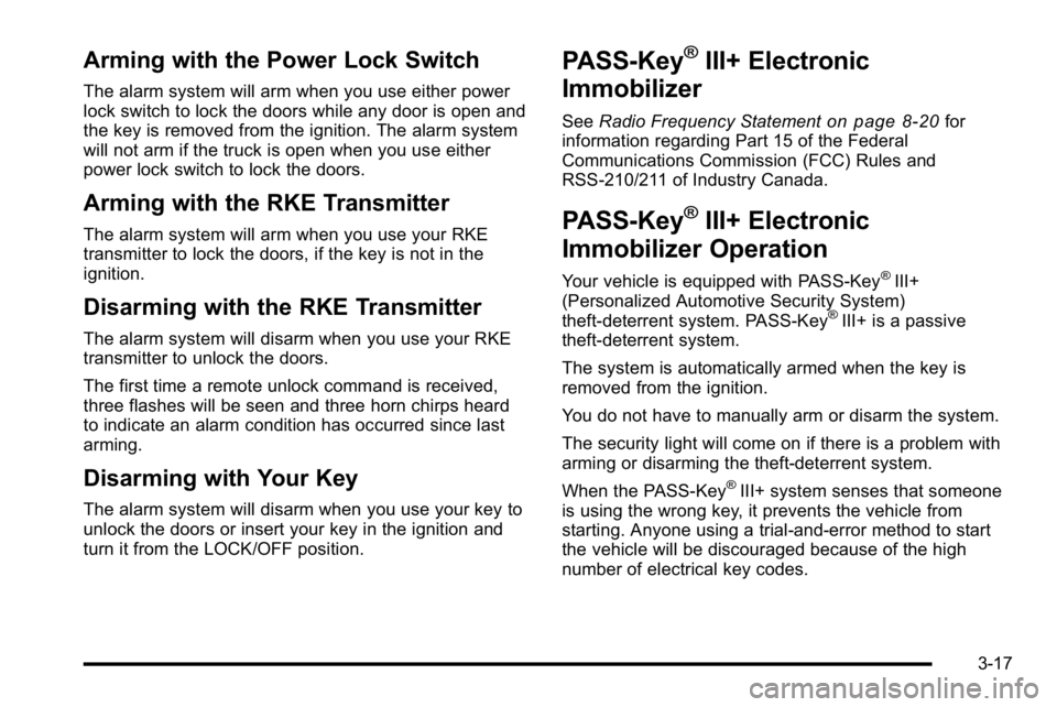 BUICK LUCERNE 2010  Owners Manual Arming with the Power Lock Switch
The alarm system will arm when you use either power
lock switch to lock the doors while any door is open and
the key is removed from the ignition. The alarm system
wi