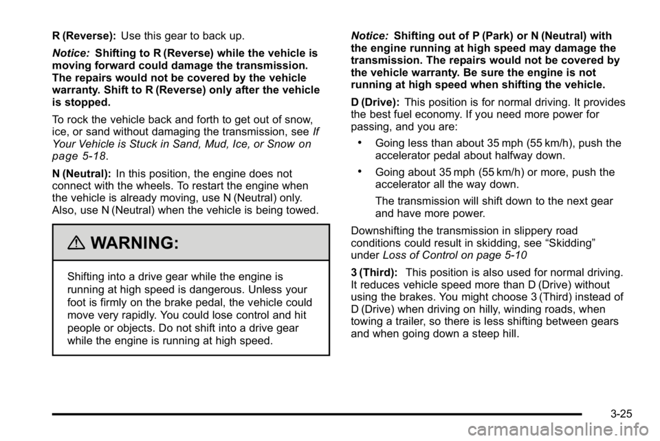BUICK LUCERNE 2010  Owners Manual R (Reverse):Use this gear to back up.
Notice: Shifting to R (Reverse) while the vehicle is
moving forward could damage the transmission.
The repairs would not be covered by the vehicle
warranty. Shift