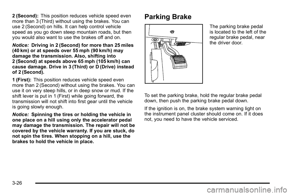 BUICK LUCERNE 2010  Owners Manual 2 (Second):This position reduces vehicle speed even
more than 3 (Third) without using the brakes. You can
use 2 (Second) on hills. It can help control vehicle
speed as you go down steep mountain roads