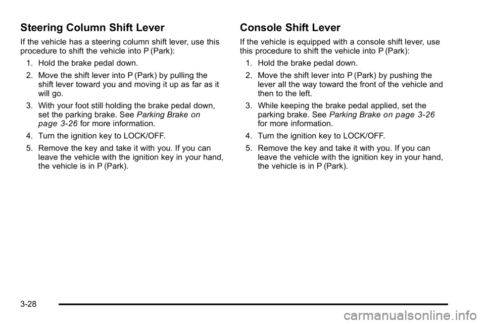 BUICK LUCERNE 2010  Owners Manual Steering Column Shift Lever
If the vehicle has a steering column shift lever, use this
procedure to shift the vehicle into P (Park):1. Hold the brake pedal down.
2. Move the shift lever into P (Park) 