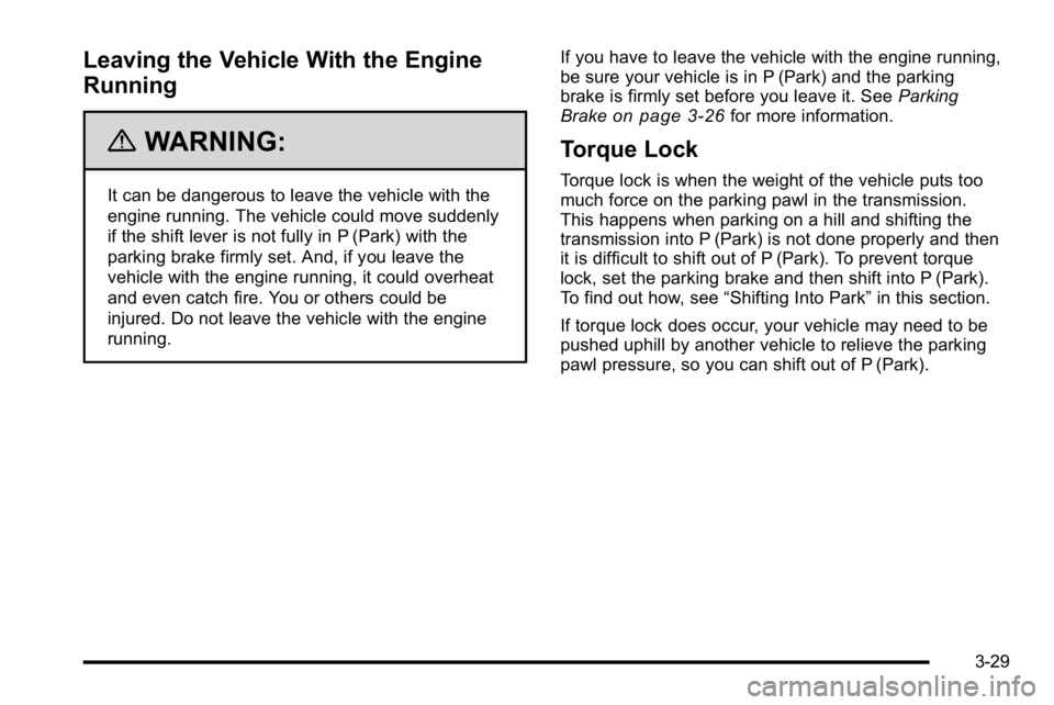 BUICK LUCERNE 2010  Owners Manual Leaving the Vehicle With the Engine
Running
{WARNING:
It can be dangerous to leave the vehicle with the
engine running. The vehicle could move suddenly
if the shift lever is not fully in P (Park) with