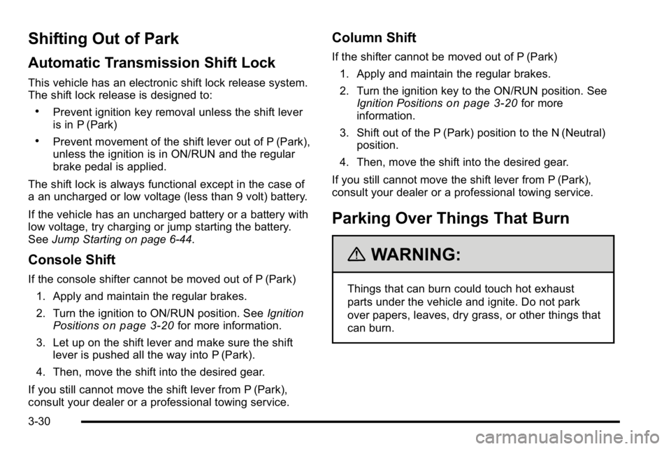 BUICK LUCERNE 2010 Owners Manual Shifting Out of Park
Automatic Transmission Shift Lock
This vehicle has an electronic shift lock release system.
The shift lock release is designed to:
.Prevent ignition key removal unless the shift l BUICK LUCERNE 2010 Owners Manual Shifting Out of Park
Automatic Transmission Shift Lock
This vehicle has an electronic shift lock release system.
The shift lock release is designed to:
.Prevent ignition key removal unless the shift l