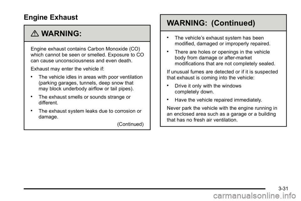 BUICK LUCERNE 2010  Owners Manual Engine Exhaust
{WARNING:
Engine exhaust contains Carbon Monoxide (CO)
which cannot be seen or smelled. Exposure to CO
can cause unconsciousness and even death.
Exhaust may enter the vehicle if:
.The v