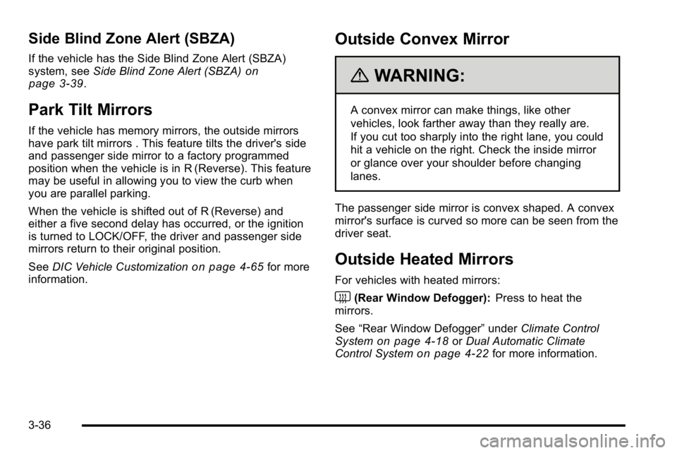 BUICK LUCERNE 2010  Owners Manual Side Blind Zone Alert (SBZA)
If the vehicle has the Side Blind Zone Alert (SBZA)
system, seeSide Blind Zone Alert (SBZA)on
page 3‑39.
Park Tilt Mirrors
If the vehicle has memory mirrors, the outside