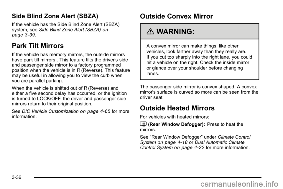 BUICK LUCERNE 2010 Owners Manual Side Blind Zone Alert (SBZA)
If the vehicle has the Side Blind Zone Alert (SBZA)
system, seeSide Blind Zone Alert (SBZA)on
page 3‑39.
Park Tilt Mirrors
If the vehicle has memory mirrors, the outside BUICK LUCERNE 2010 Owners Manual Side Blind Zone Alert (SBZA)
If the vehicle has the Side Blind Zone Alert (SBZA)
system, seeSide Blind Zone Alert (SBZA)on
page 3‑39.
Park Tilt Mirrors
If the vehicle has memory mirrors, the outside