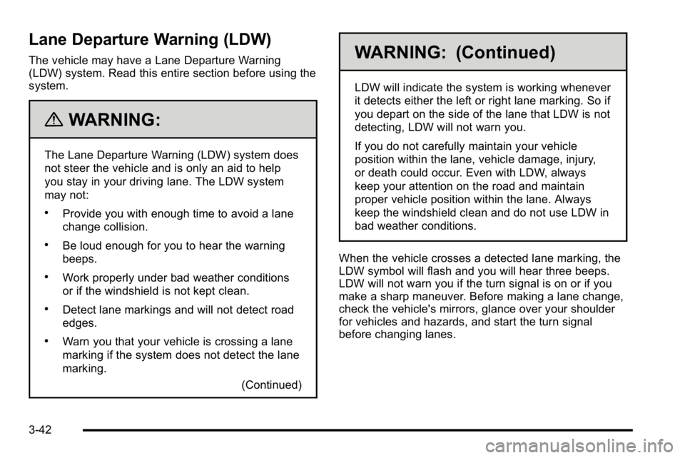 BUICK LUCERNE 2010  Owners Manual Lane Departure Warning (LDW)
The vehicle may have a Lane Departure Warning
(LDW) system. Read this entire section before using the
system.
{WARNING:
The Lane Departure Warning (LDW) system does
not st