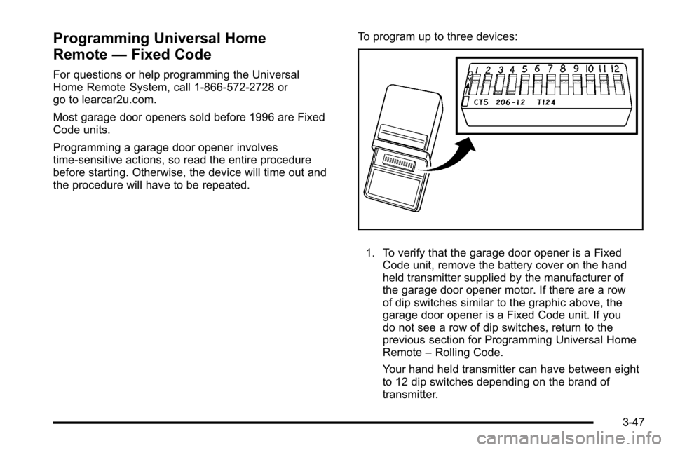 BUICK LUCERNE 2010  Owners Manual Programming Universal Home
Remote—Fixed Code
For questions or help programming the Universal
Home Remote System, call 1-866-572-2728 or
go to learcar2u.com.
Most garage door openers sold before 1996