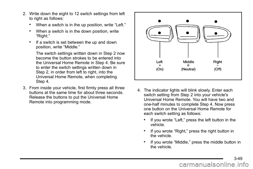 BUICK LUCERNE 2010  Owners Manual 2. Write down the eight to 12 switch settings from leftto right as follows:
.When a switch is in the up position, write “Left.”
.When a switch is in the down position, write
“Right.”
.If a swi