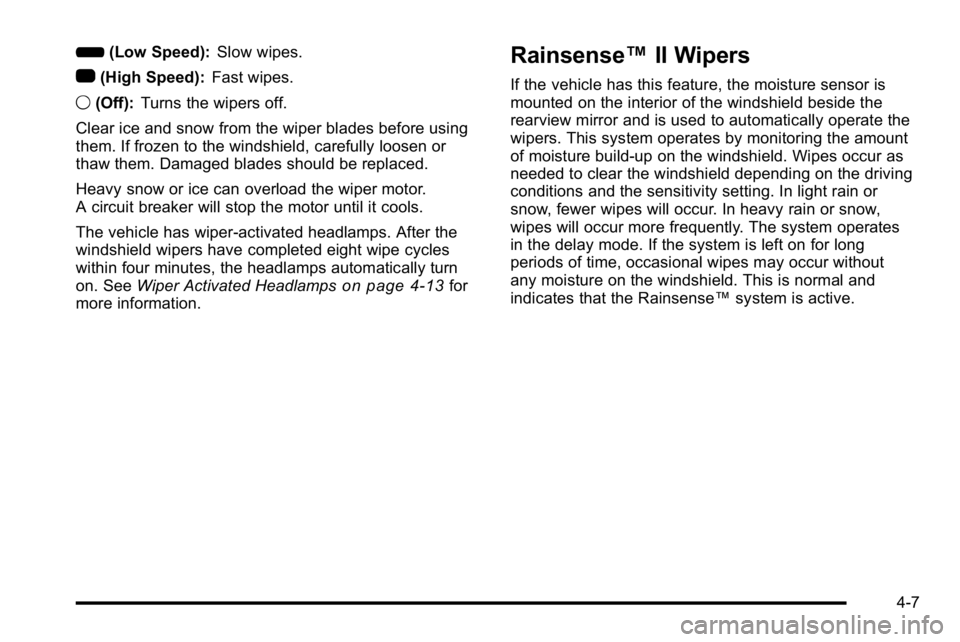 BUICK LUCERNE 2010 Owners Manual 6(Low Speed): Slow wipes.
1 (High Speed): Fast wipes.
9 (Off): Turns the wipers off.
Clear ice and snow from the wiper blades before using
them. If frozen to the windshield, carefully loosen or
thaw t BUICK LUCERNE 2010 Owners Manual 6(Low Speed): Slow wipes.
1 (High Speed): Fast wipes.
9 (Off): Turns the wipers off.
Clear ice and snow from the wiper blades before using
them. If frozen to the windshield, carefully loosen or
thaw t