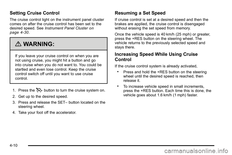 BUICK LUCERNE 2010  Owners Manual Setting Cruise Control
The cruise control light on the instrument panel cluster
comes on after the cruise control has been set to the
desired speed. SeeInstrument Panel Cluster
on
page 4‑30.
{WARNIN