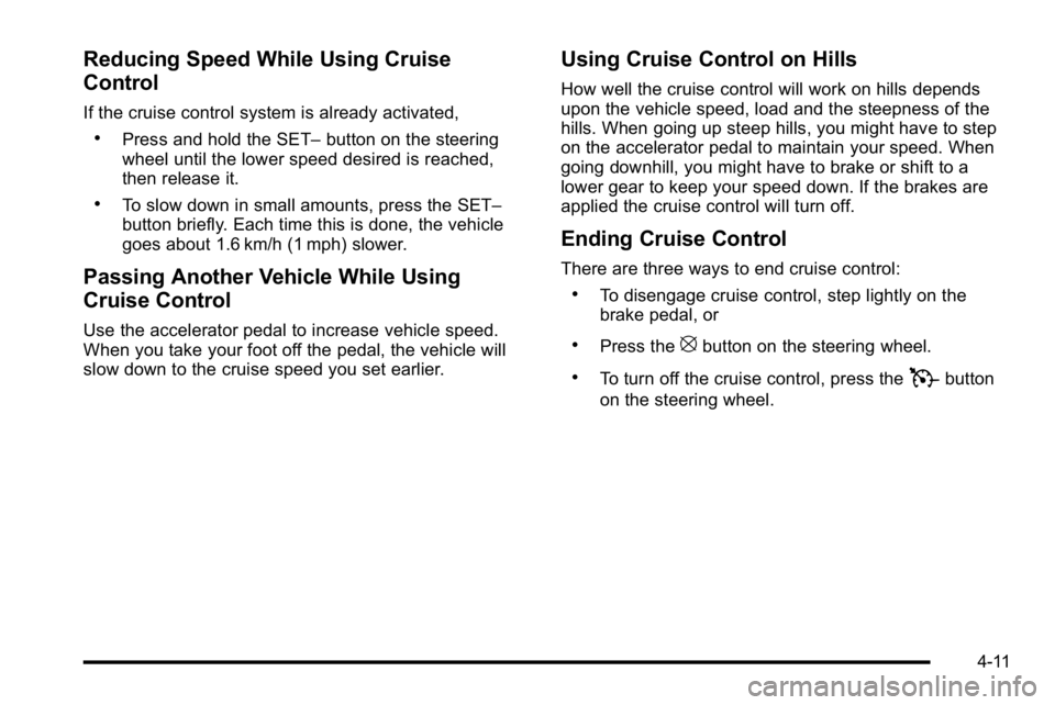 BUICK LUCERNE 2010  Owners Manual Reducing Speed While Using Cruise
Control
If the cruise control system is already activated,
.Press and hold the SET–button on the steering
wheel until the lower speed desired is reached,
then relea