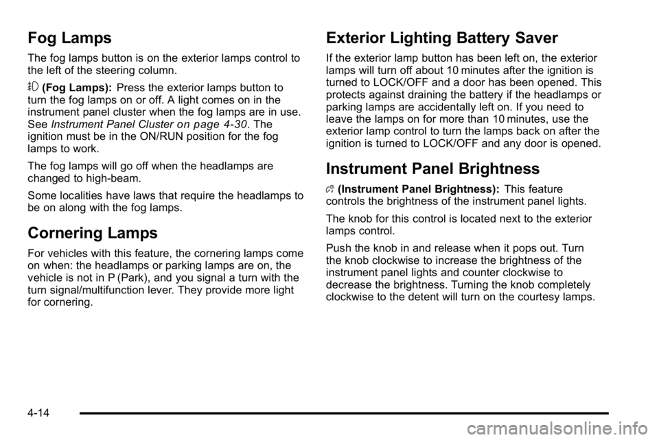 BUICK LUCERNE 2010 Owners Manual Fog Lamps
The fog lamps button is on the exterior lamps control to
the left of the steering column.
#(Fog Lamps):Press the exterior lamps button to
turn the fog lamps on or off. A light comes on in th BUICK LUCERNE 2010 Owners Manual Fog Lamps
The fog lamps button is on the exterior lamps control to
the left of the steering column.
#(Fog Lamps):Press the exterior lamps button to
turn the fog lamps on or off. A light comes on in th
