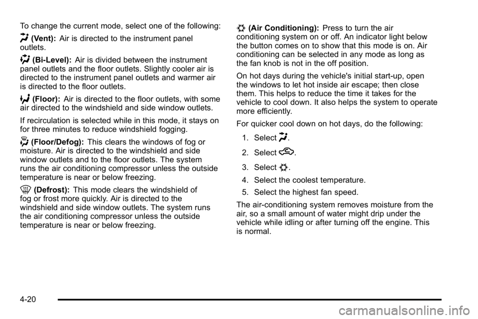 BUICK LUCERNE 2010  Owners Manual To change the current mode, select one of the following:
H(Vent):Air is directed to the instrument panel
outlets.
)(Bi-Level): Air is divided between the instrument
panel outlets and the floor outlets