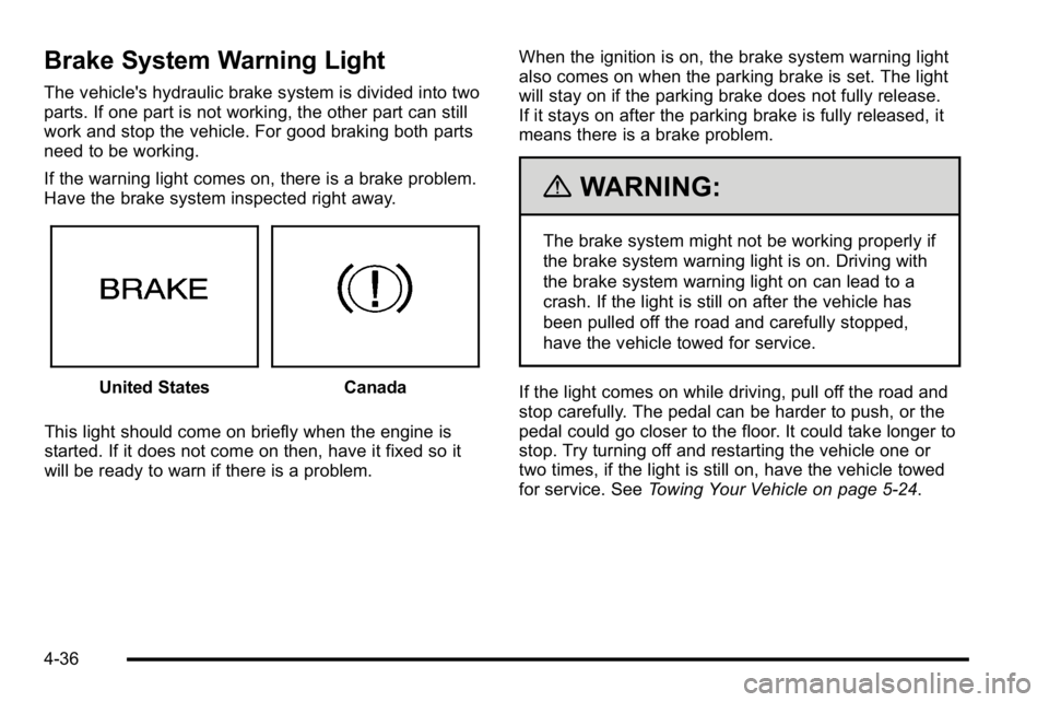 BUICK LUCERNE 2010  Owners Manual Brake System Warning Light
The vehicle's hydraulic brake system is divided into two
parts. If one part is not working, the other part can still
work and stop the vehicle. For good braking both par