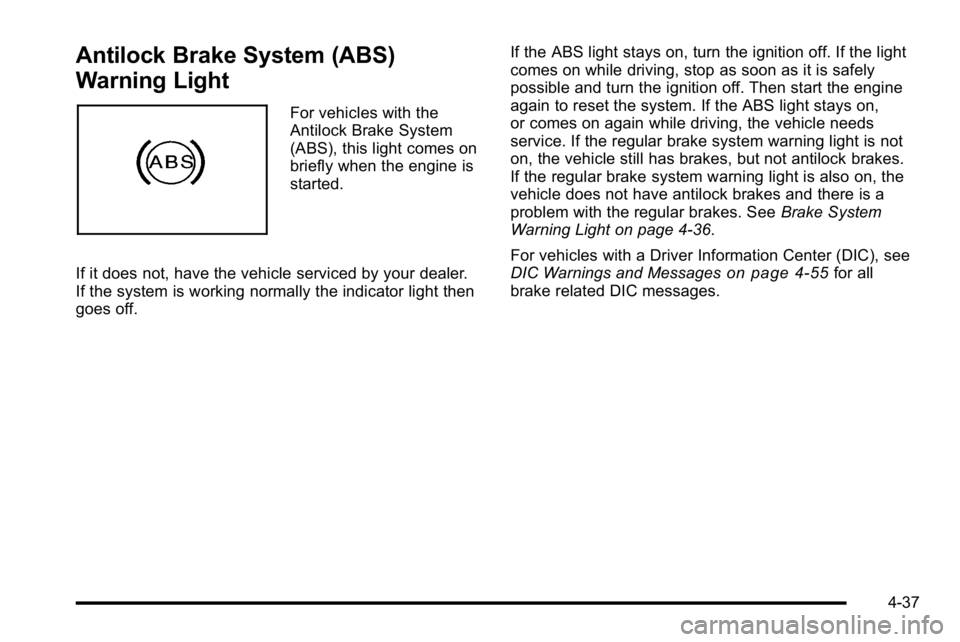 BUICK LUCERNE 2010  Owners Manual Antilock Brake System (ABS)
Warning Light
For vehicles with the
Antilock Brake System
(ABS), this light comes on
briefly when the engine is
started.
If it does not, have the vehicle serviced by your d